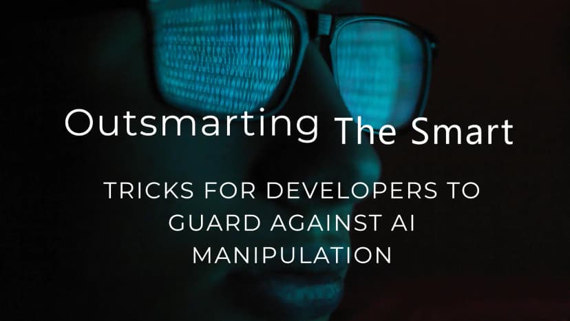 Outsmarting the Smart: Tricks for Developers to Guard Against AI Manipulation